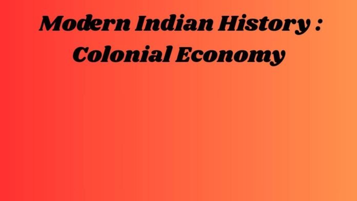 आधुनिक भारतीय इतिहास – Modern Indian History (औपनिवेशिक अर्थव्यवस्था -Colonial Economy)
