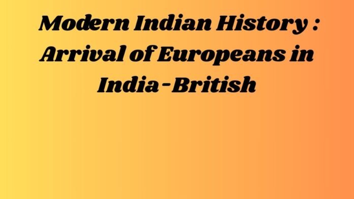 आधुनिक भारतीय इतिहास – Modern Indian History (भारत में यूरोपियों का आगमन - अंग्रेज - Arrival of Europeans in India-British)