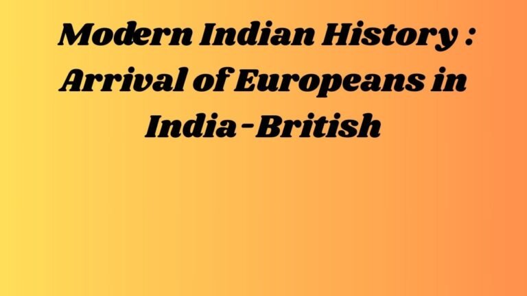 आधुनिक भारतीय इतिहास – Modern Indian History (भारत में यूरोपियों का आगमन - अंग्रेज - Arrival of Europeans in India-British)