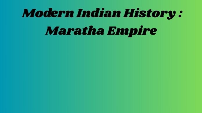 आधुनिक भारतीय इतिहास – Modern Indian History (मराठा साम्राज्य -Maratha Empire)