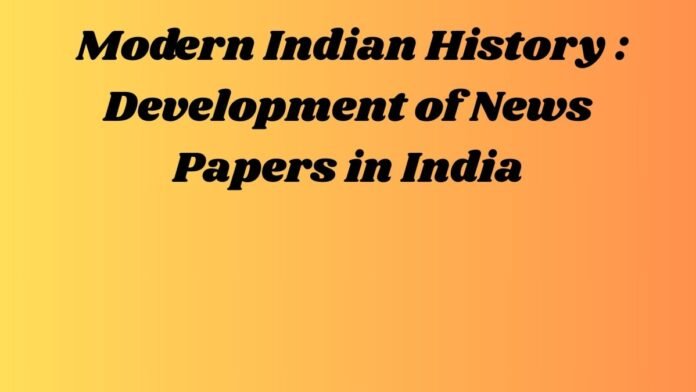 आधुनिक भारतीय इतिहास – Modern Indian History (भारत में समाचार पत्रों का विकास – Development of News Papers in India)